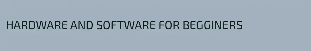 HARDWARE AND SOFTWARE FOR BEGGINERS